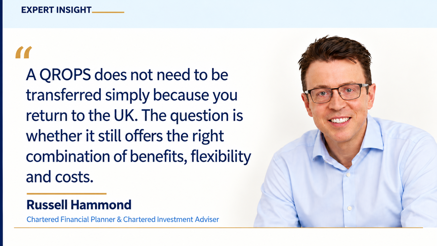 Russell Hammond explains why returning to the UK does not automatically require transferring an existing QROPS and why pension benefits, flexibility and costs should be reviewed.