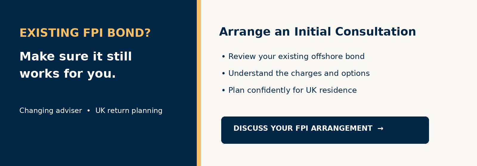 Arrange a consultation to review an existing Friends Provident International offshore bond, charges and UK return planning.Link the entire image to your existing consultation booking page.