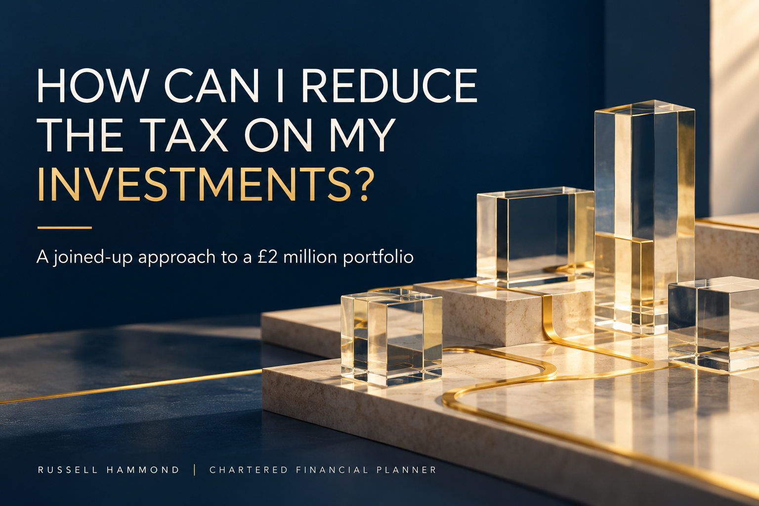 How can I reduce the tax on my investments? How can I reduce the tax on my investments? A joined-up approach to a £2 million portfolio.